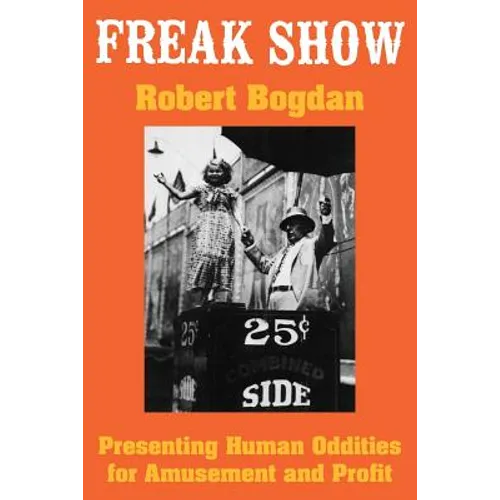 Freak Show: Presenting Human Oddities for Amusement and Profit