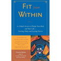 Fit from Within: 101 Simple Secrets to Change Your Body and Your Life - Starting Today and Lasting Forever