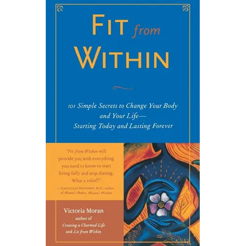 Fit from Within: 101 Simple Secrets to Change Your Body and Your Life - Starting Today and Lasting Forever