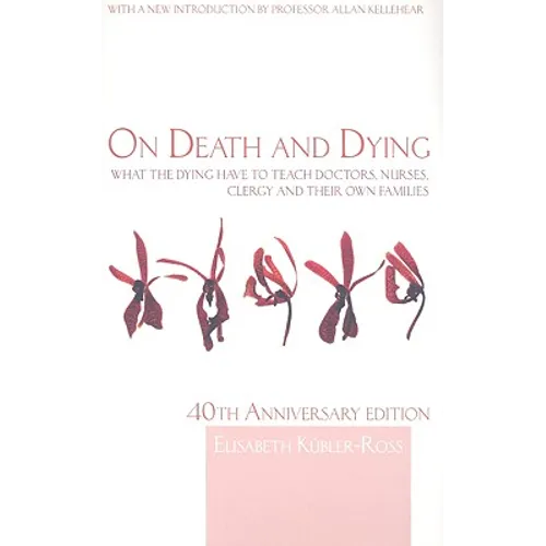 On Death and Dying: What the Dying have to teach Doctors, Nurses, Clergy and their own Families