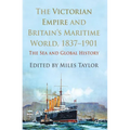 The Victorian Empire and Britain's Maritime World, 1837-1901: The Sea and Global History
