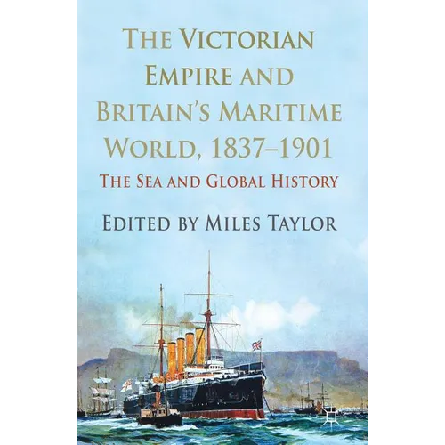 The Victorian Empire and Britain's Maritime World, 1837-1901: The Sea and Global History
