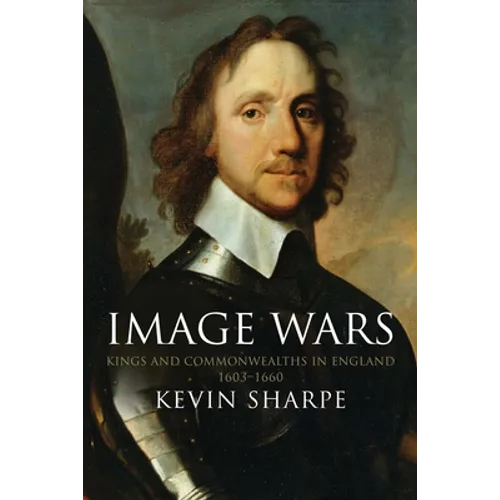 Image Wars: Promoting Kings & Commonwealths in England 1603-1660
