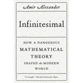 Infinitesimal: How a Dangerous Mathematical Theory Shaped the Modern World