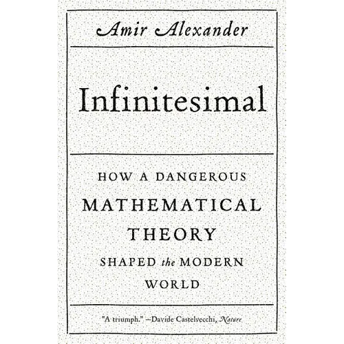 Infinitesimal: How a Dangerous Mathematical Theory Shaped the Modern World