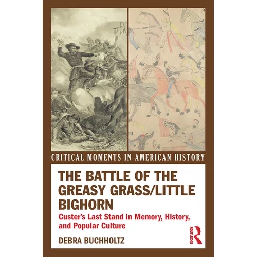 The Battle of the Greasy Grass/Little Bighorn: Custer's Last Stand in Memory, History, and Popular Culture