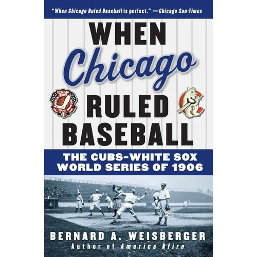 When Chicago Ruled Baseball: The Cubs-White Sox World Series of 1906