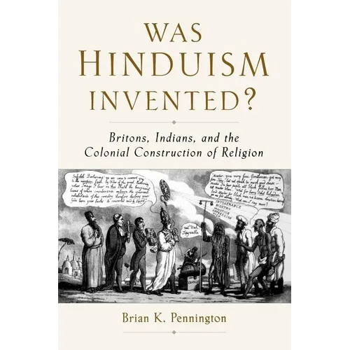 Was Hinduism Invented?: Britons, Indians, and the Colonial Construction of Religion