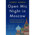 Open MIC Night in Moscow: And Other Stories from My Search for Black Markets, Soviet Architecture, and Emotionally Unavailable Russian Men