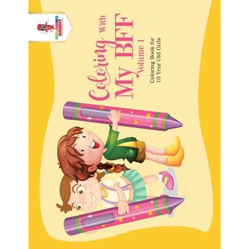 Coloring With My BFF - Volume 1: Coloring Book for 10 Year Old Girls