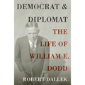 Democrat and Diplomat: The Life of William E. Dodd