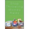 Stop Throwing Money Away: Turn Clutter to Cash, Trash to Treasure--And Save the Planet While You're at It
