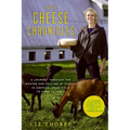 The Cheese Chronicles: A Journey Through the Making and Selling of Cheese in America, from Field to Farm to Table