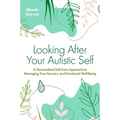 Looking After Your Autistic Self: A Personalised Self-Care Approach to Managing Your Sensory and Emotional Well-Being
