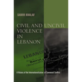 Civil and Uncivil Violence in Lebanon: A History of the Internationalization of Communal Conflict