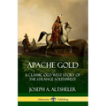 Apache Gold: A Classic Old West Story of The Strange Southwest