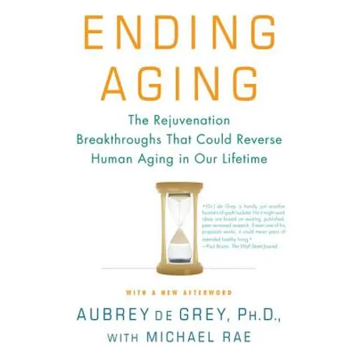 Ending Aging: The Rejuvenation Breakthroughs That Could Reverse Human Aging in Our Lifetime