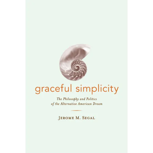 Graceful Simplicity: The Philosophy and Politics of the Alternative American Dream