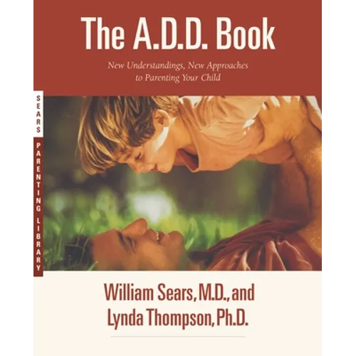 The A.D.D. Book: New Understandings, New Approaches to Parenting Your Child