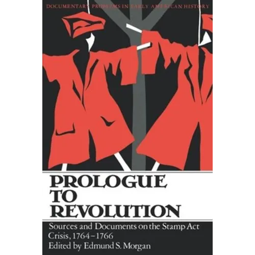 Prologue to Revolution: Sources and Documents on the Stamp Act Crisis, 1764-1766