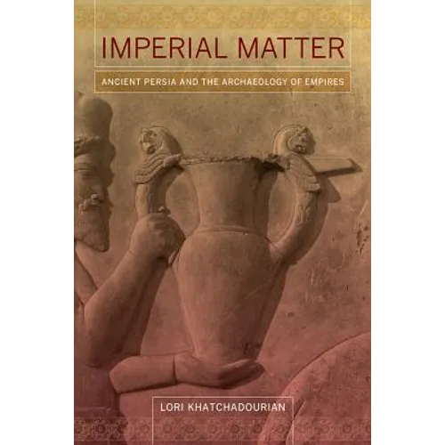 Imperial Matter: Ancient Persia and the Archaeology of Empires