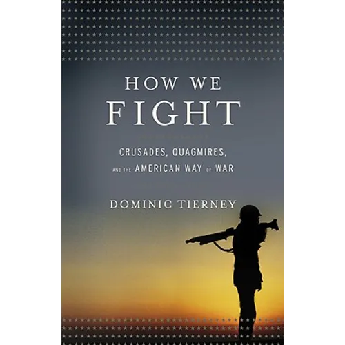 How We Fight: Crusades, Quagmires, and the American Way of War