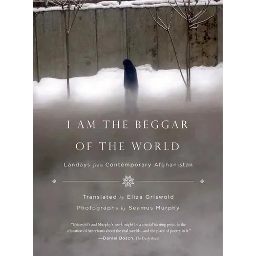 I Am the Beggar of the World: Landays from Contemporary Afghanistan