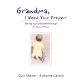 The Grandma, I Need Your Prayers: Blessing Your Grandchildren Through the Power of Prayer