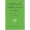 Sir John Davies and the Conquest of Ireland: A Study in Legal Imperialism