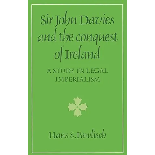 Sir John Davies and the Conquest of Ireland: A Study in Legal Imperialism