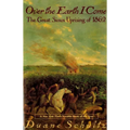 Over the Earth I Come: The Great Sioux Uprising of 1862