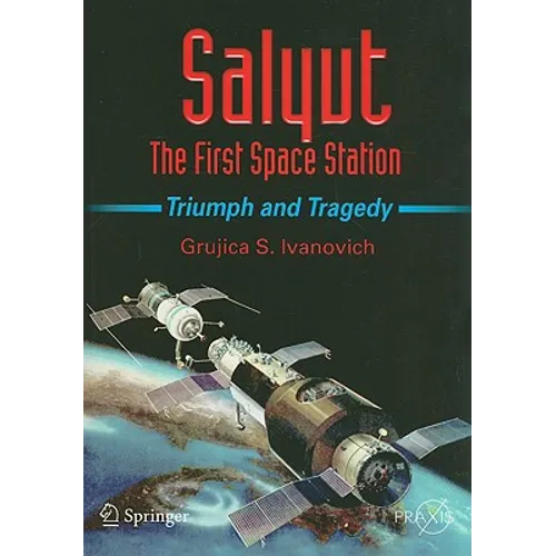 Salyut: The First Space Station: Triumph and Tragedy