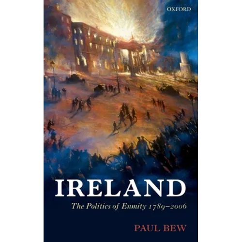 Ireland: The Politics of Enmity 1789-2006