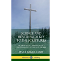 Science and Health with Key to the Scriptures: The Theology of Christian Science, and its Relation to God and the Bible (1910 Edition, Complete) (Hard