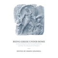 Being Greek Under Rome: Cultural Identity, the Second Sophistic and the Development of Empire