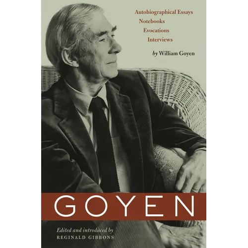 Goyen: Autobiographical Essays, Notebooks, Evocations, Interviews