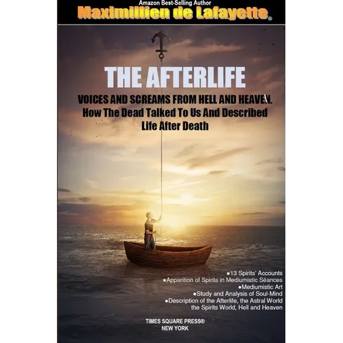 THE AFTERLIFE. Voices And Screams From Hell And Heaven. How the Dead Talked To Us And Described Life After Death