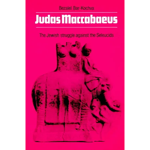Judas Maccabaeus: The Jewish Struggle Against the Seleucids