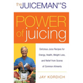 The Juiceman's Power of Juicing: Delicious Juice Recipes for Energy, Health, Weight Loss, and Relief from Scores of Common Ailments