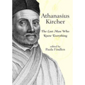 Athanasius Kircher: The Last Man Who Knew Everything