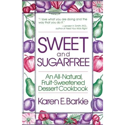 Sweet and Sugar Free: An All Natural Fruit-Sweetened Dessert Cookbook