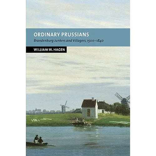 Ordinary Prussians: Brandenburg Junkers and Villagers, 1500 1840