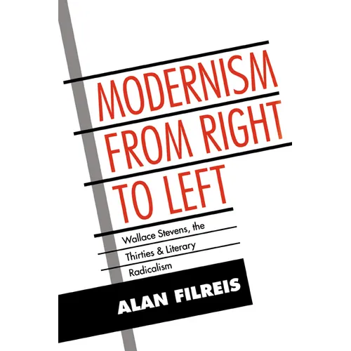 Modernism from Right to Left: Wallace Stevens, the Thirties, & Literary Radicalism