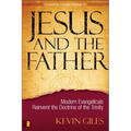 Jesus and the Father: Modern Evangelicals Reinvent the Doctrine of the Trinity