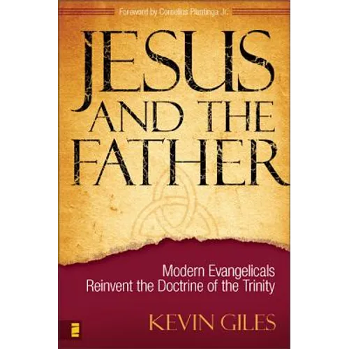 Jesus and the Father: Modern Evangelicals Reinvent the Doctrine of the Trinity