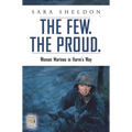 The Few. the Proud.: Women Marines in Harm's Way