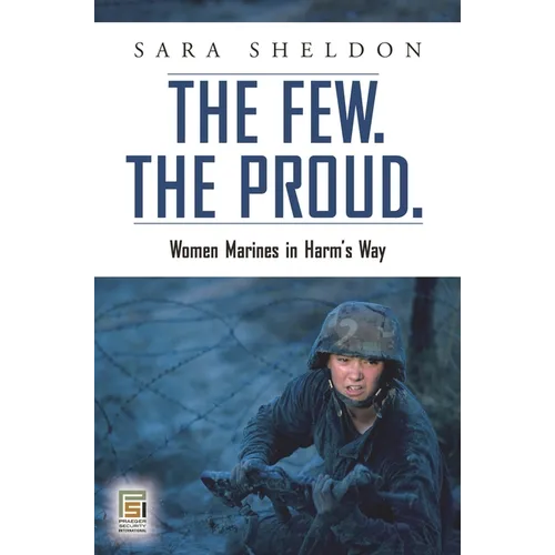 The Few. the Proud.: Women Marines in Harm's Way