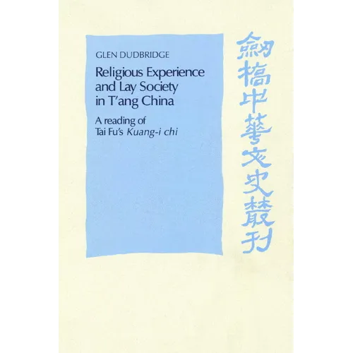 Religious Experience and Lay Society in T'Ang China: A Reading of Tai Fu's 'Kuang-I Chi'