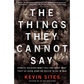 The Things They Cannot Say: Stories Soldiers Won't Tell You about What They've Seen, Done or Failed to Do in War