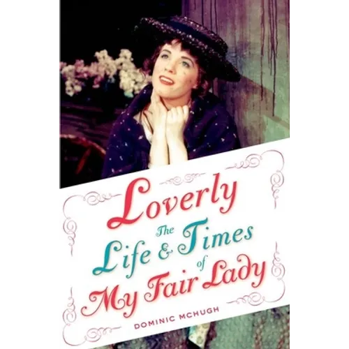 Loverly: The Life and Times of My Fair Lady